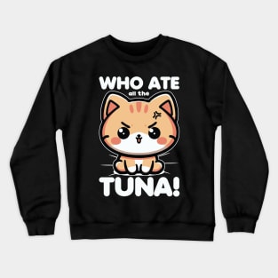 Who Ate All The Tuna Angry Cute Cat Funny Crewneck Sweatshirt